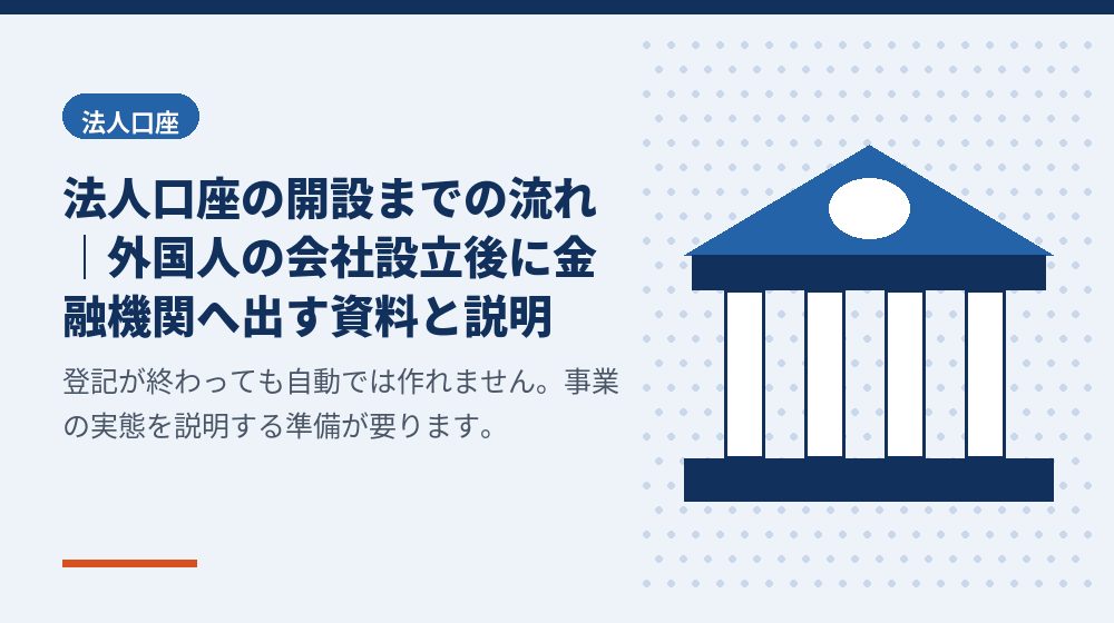 法人口座の開設までの流れ｜外国人の会社設立後に金融機関へ出す資料と説明