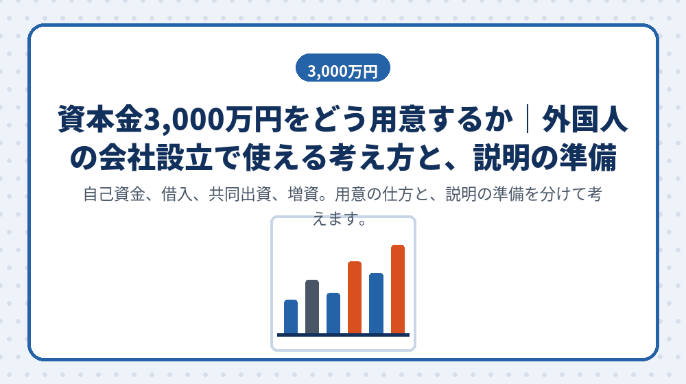 資本金3,000万円をどう用意するか｜外国人の会社設立で使える考え方と、説明の準備