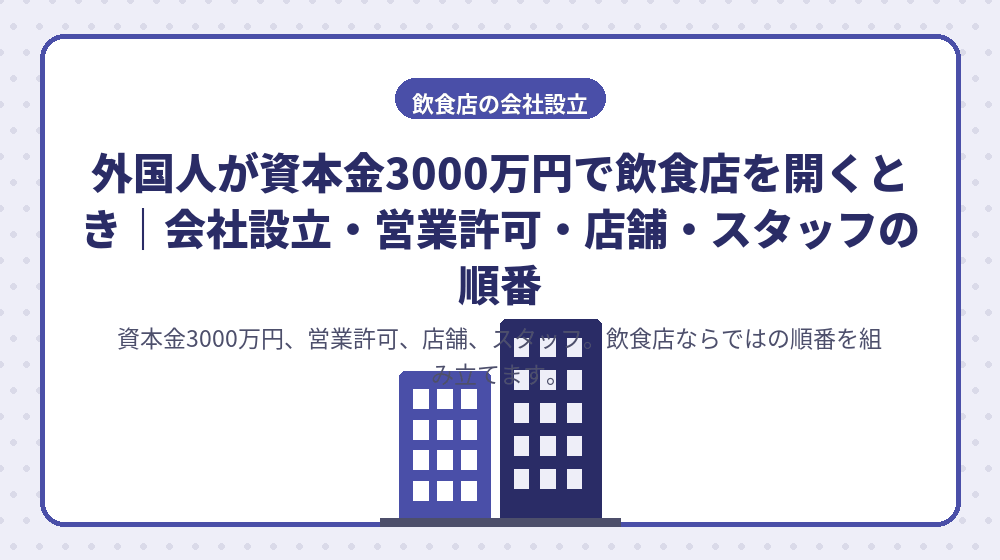 外国人が資本金3000万円で飲食店を開くとき｜会社設立・営業許可・店舗・スタッフの順番